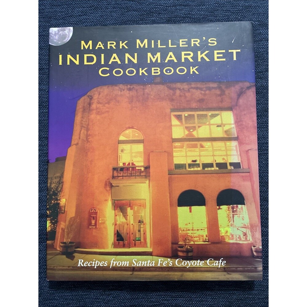Mark Miller's Indian Market : Recipes from Santa Fe's Famous Coyote Cafe by Suzy